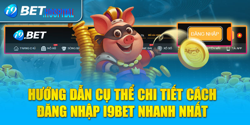 Hướng dẫn cụ thể chi tiết cách đăng nhập i9BET nhanh nhất