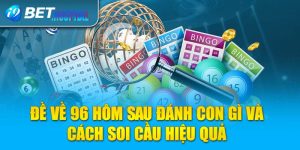 Đề về 96 hôm sau đánh con gì và cách soi cầu hiệu quả