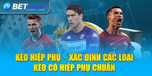 Kèo hiệp phụ – Xác định các loại kèo có hiệp phụ chuẩn