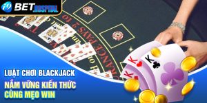 Luật chơi Blackjack – Nắm vững kiến thức cùng mẹo win