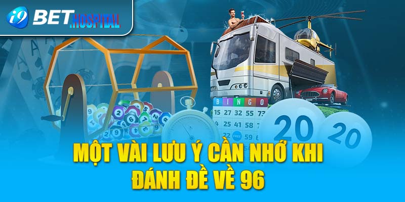 Một vài lưu ý cần nhớ khi đánh đề về 96