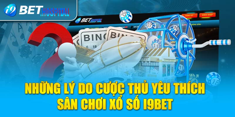 Những lý do cược thủ yêu thích sân chơi xổ số i9BET?