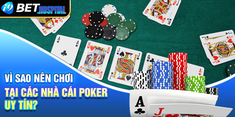 Vì sao nên chơi tại các nhà cái poker uy tín?